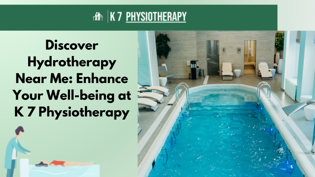 Discover Hydrotherapy Near Me: Enhance Your Well-being at K 7 Physiotherapy